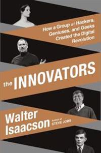 The Innovators: How a Group of Hackers, Geniuses, and Geeks Created the Digital Revolution