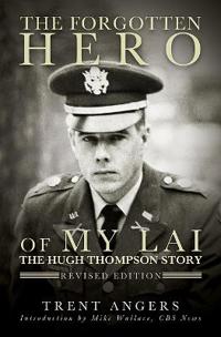 The Forgotten Hero of My Lai: The Hugh Thompson Story: Revised Edition
