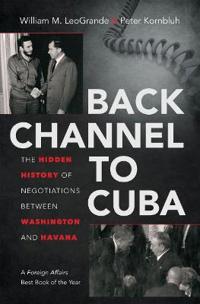 Back Channel to Cuba: the Hidden History of Negotiations Between Washington and Havana