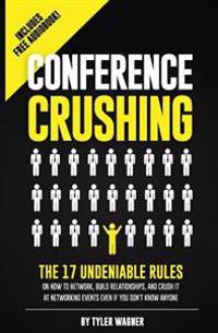 Conference Crushing: The 17 Undeniable Rules of Building Relationships, Growing Your Network, and Crushing a Conference Even If You Don't K