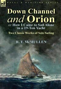 Down Channel and Orion (or How I Came to Sail Alone in a 19-Ton Yacht)