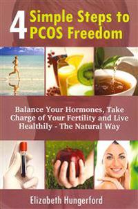 4 Simple Steps to Pcos Freedom: Balance Your Hormones, Take Charge of Your Fertility and Live Healthily - The Natural Way