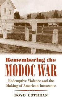 Remembering the Modoc War: Redemptive Violence and the Making of American Innocence
