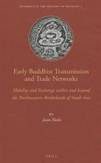 Early Buddhist Transmission and Trade Networks: Mobility and Exchange Within and Beyond the Northwestern Borderlands of South Asia