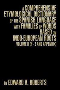 A Comprehensive Etymological Dictionary of the Spanish Language with Families of Words Based on Indo-European Roots