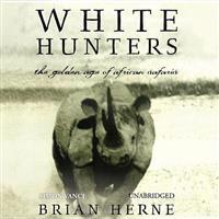 White Hunters: The Golden Age of African Safaris