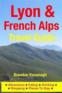 Lyon & French Alps Travel Guide - Attractions, Eating, Drinking, Shopping & Places to Stay