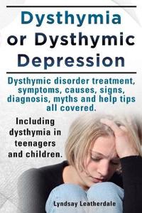 Dysthymia or Dysthymic Depression. Dysthymic Disorder or Dysthymia Treatment, Symptoms, Causes, Signs, Myths and Help Tips All Covered. Including Dysthymia in Teenagers and Children.