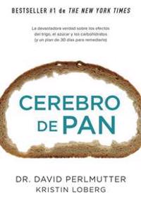 Cerebro de Pan: La Devastadora Verdad Sobre los Efectos del Trigo, el Azucar y los Carbohidratos