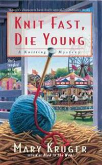 Knit Fast, Die Young: A Knitting Mystery
