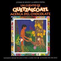 Un Cuento de Quetzalcoatl Acerca del Chocolate = A Tale of Quetzalcoatl about Chocolate