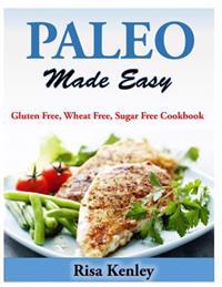 Paleo Made Easy: Gluten Free, Wheat Free, Sugar Free Cookbook