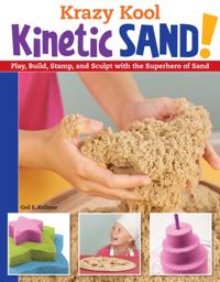 Krazy Kool Kinetic Sand: Play, Build, Stamp, and Sculpt with the Superhero of Sand
