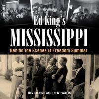 Ed King's Mississippi: Behind the Scenes of Freedom Summer