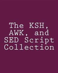 The Ksh, awk, and sed Script Collection: Mastering Unix Programming Through Practical Examples
