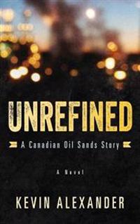 Unrefined: A Canadian Oil Sands Story