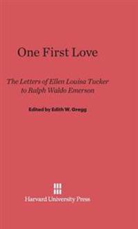 One First Love: The Letters of Ellen Louisa Tucker to Ralph Waldo Emerson