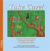 Take Care! a Guide for Showing Empathy, Compassion and Respect for Ourselves and Others