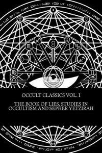 Occult Classics Vol. I - The Book of Lies, Studies in Occultism and Sepher Yetzirah