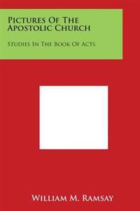 Pictures of the Apostolic Church: Studies in the Book of Acts