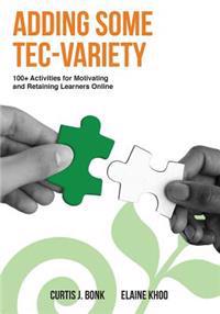 Adding Some Tec-Variety: 100+ Activities for Motivating and Retaining Learners Online