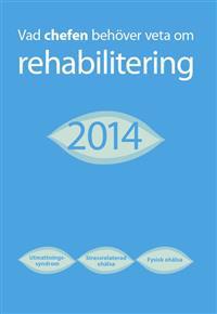 Vad chefen behöver veta om rehabilitering 2014 : utmattningssyndrom, stressrelaterad ohälsa, fysisk ohälsa