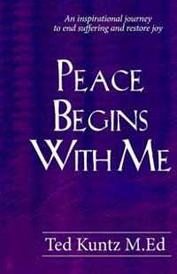 Peace Begins with Me: An Inspirational Journey to End Suffering and Restore Joy