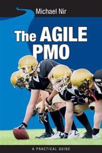 The Agile Pmo - Leading the Effective, Value Driven, Project Mana