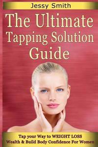 The Ultimate Tapping Solution Guide: Tap Your Way to Weight Loss, Wealth and Build Body Confidence for Women