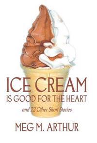 Ice Cream Is Good for the Heart and 22 Other Short Stories
