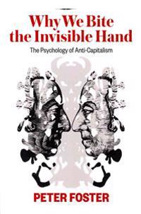 Why We Bite the Invisible Hand: The Psychology of Anti-Capitalism