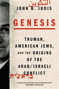 Genesis: Truman, American Jews, and the Origins of the Arab/Israeli Conflict