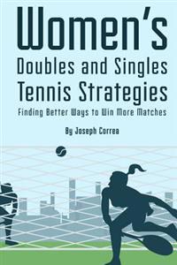 Womens Doubles and Singles Tennis Strategies: Finding Better Ways to Win More Matches