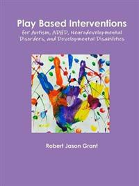 Play Based Interventions for Autism, ADHD, Neurodevelopmental Disorders, and Developmental Disabilities