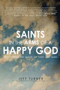Saints in the Arms of a Happy God: Recovering the Image of God and Man