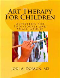 Art Therapy for Children: Activities for Individuals and Small Groups