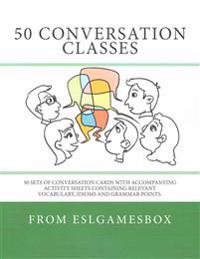 50 Conversation Classes: 50 Sets of Conversation Cards with an Accompanying Activity Sheet Containing Vocabulary, Idioms and Grammar.
