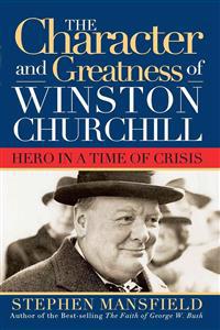 Character and Greatness of Winston Churchill: Hero in a Time of Crisis