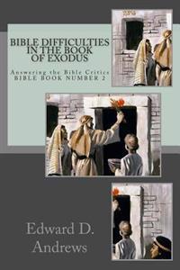 Bible Difficulties in the Book of Exodus: Answering the Bible Critics Bible Book Number 2