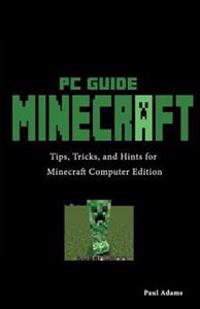 Minecraft PC Guide ( Computer Edition ): Tips, Tricks, and Hints for Minecraft Computer Edition