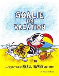 Goalie on Vacation: A Collection of Small Saves Cartoons!