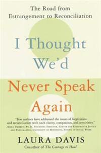 I Thought We'd Never Speak Again: The Road from Estrangement to Reconciliation