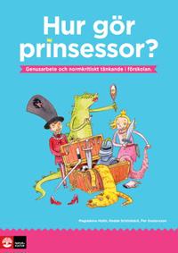 Hur gör prinsessor? : Genusarbete och normkritiskt tänkande i förskolan