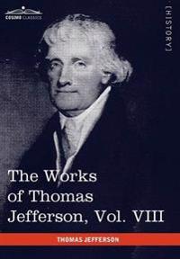 The Works of Thomas Jefferson, Vol. VIII (in 12 Volumes)