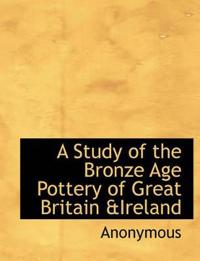 A Study of the Bronze Age Pottery of Great Britain &Ireland