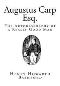 Augustus Carp, Esq.: Being the Autobiography of a Really Good Man