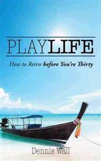 Playlife: How to Retire Before You're Thirty