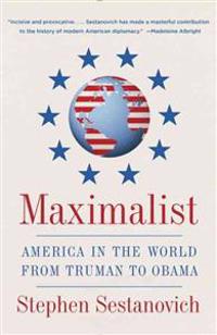 Maximalist: America in the World from Truman to Obama