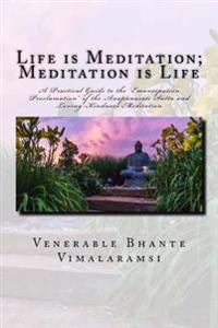 Life Is Meditation - Meditation Is Life: The Practice of Meditation as Explained from the Earliest Buddhist Suttas