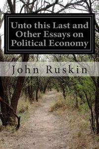 Unto This Last and Other Essays on Political Economy